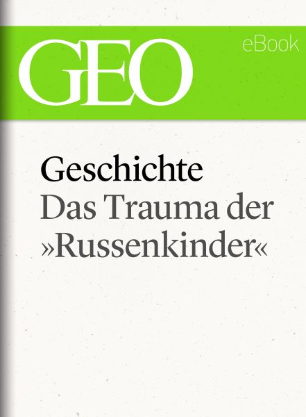 Geschichte: Das Trauma der »Russenkinder" (GEO eBook Single)