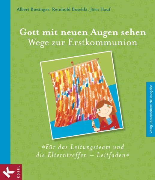 Gott mit neuen Augen sehen. Wege zur Erstkommunion - Für das Leitungsteam und die Elterntreffen - L