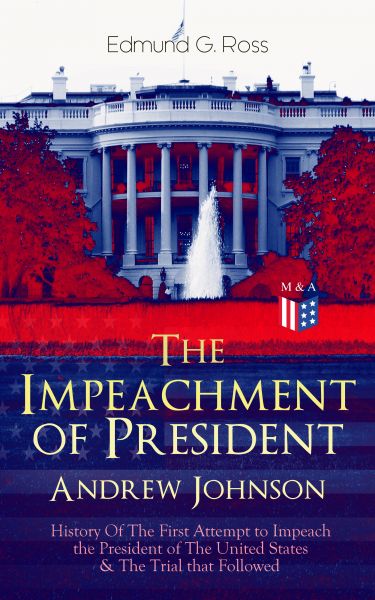 The Impeachment of President Andrew Johnson – History Of The First Attempt to Impeach the President
