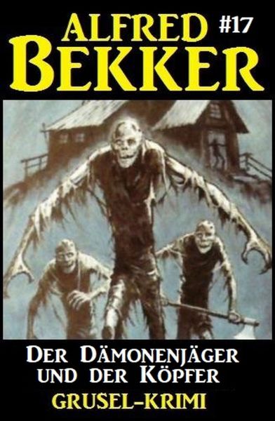 Der Dämonenjäger und der Köpfer: Alfred Bekker Grusel-Krimi #17