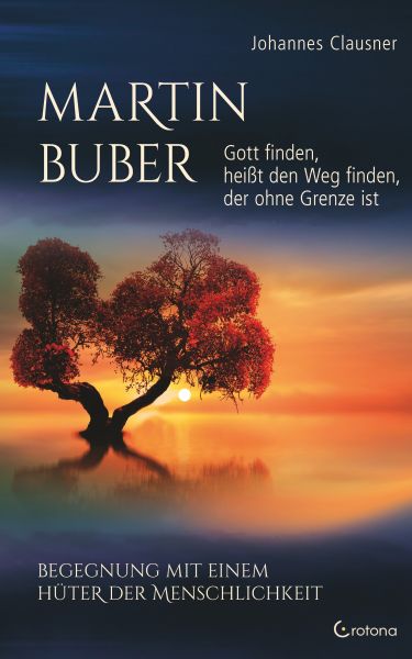 Martin Buber - Gott finden, heißt den Weg finden, der ohne Grenze ist: Begegnung mit einem Hüter der