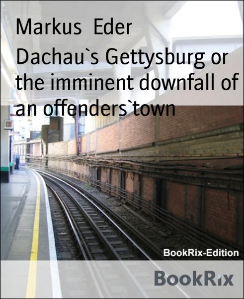 Dachau`s Gettysburg or the imminent downfall of an offenders`town