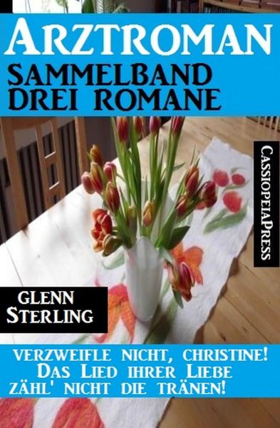 Arztroman Sammelband 3 Romane – Verzweifele nicht, Christine / Das Lied ihrer Liebe / Zähl' nicht di