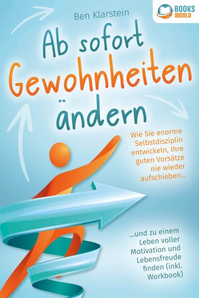 Ab sofort Gewohnheiten ändern: Wie Sie enorme Selbstdisziplin entwickeln, Ihre guten Vorsätze nie wi
