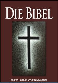 Die BIBEL (eBibel - Für eBook-Lesegeräte optimierte Ausgabe)