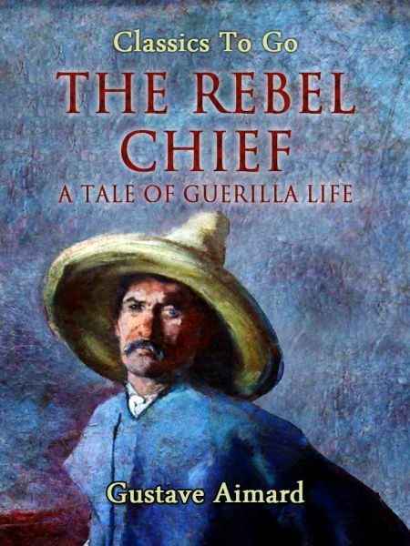 The Rebel Chief: A Tale of Guerilla Life