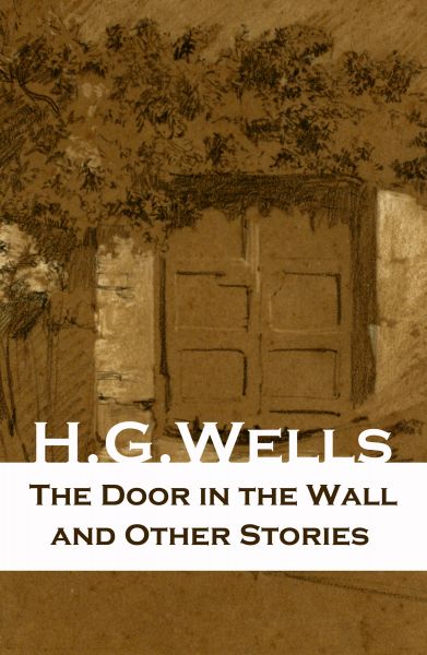 The Door in the Wall and Other Stories (The original 1911 edition of 8 fantasy and science fiction s