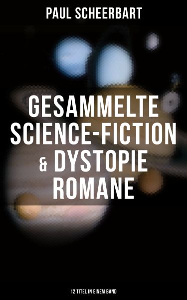 Gesammelte Science-Fiction & Dystopie Romane (12 Titel in einem Band)