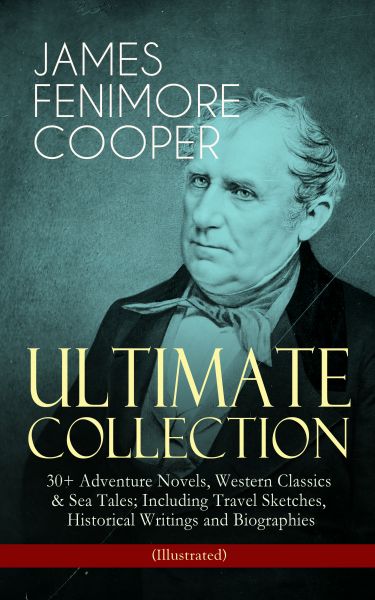 JAMES FENIMORE COOPER – Ultimate Collection: 30+ Adventure Novels, Western Classics & Sea Tales; Inc