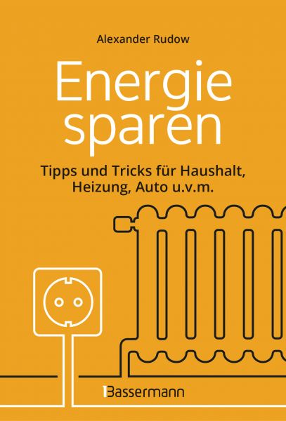 Energie sparen - Tipps und Tricks für Haushalt, Heizung, Auto u.v.m. Mit Checklisten für Einsparpote