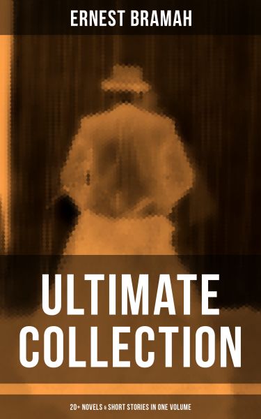 ERNEST BRAMAH Ultimate Collection: 20+ Novels & Short Stories in One Volume