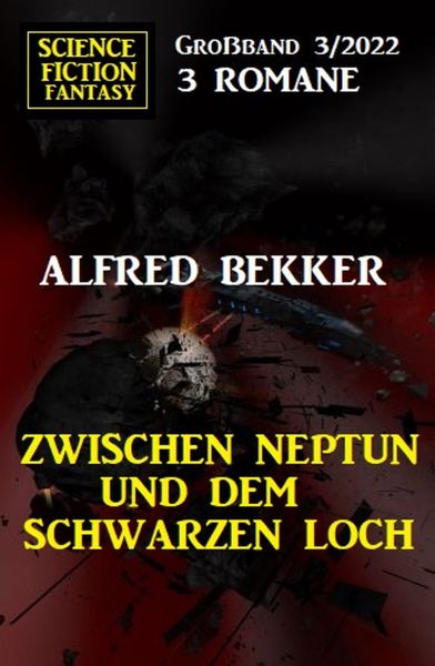Zwischen Neptun und dem Schwarzen Loch: Science Fiction Fantasy Großband 3 Romane 3/2022