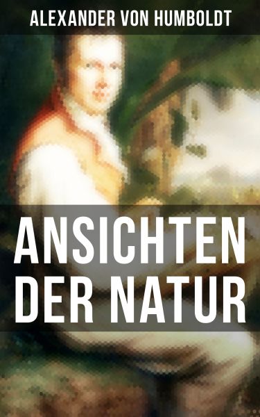 Alexander von Humboldt: Ansichten der Natur