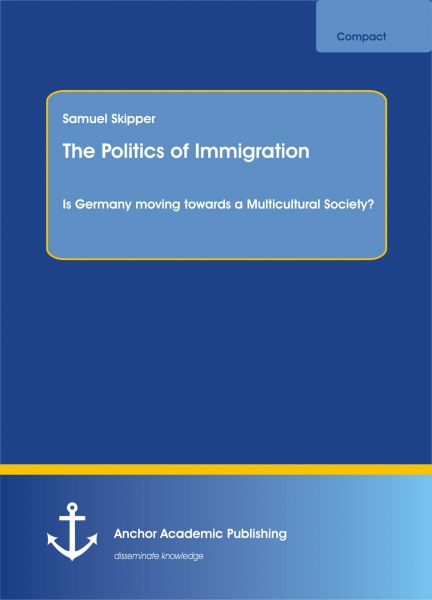 The Politics of Immigration. Is Germany moving towards a Multicultural Society?