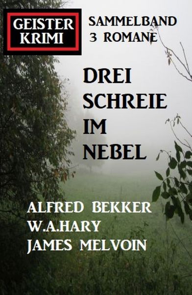 Drei Schreie im Nebel: Geisterkrimi Sammelband 3 Romane