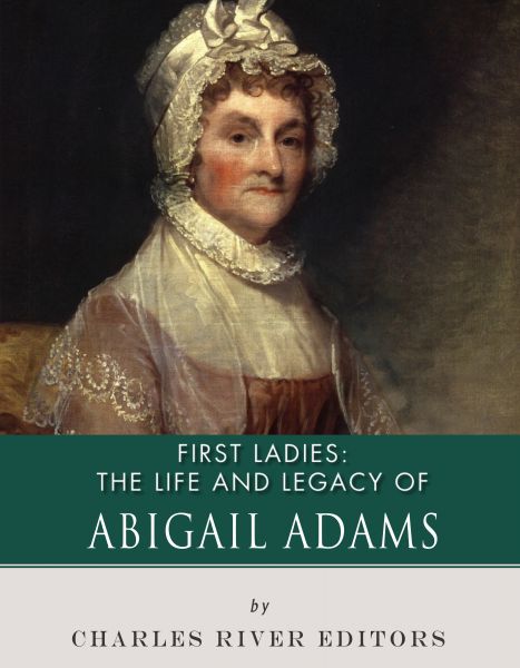 The Life and Legacy of Abigail Adams