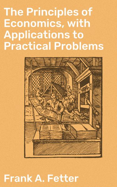 The Principles of Economics, with Applications to Practical Problems
