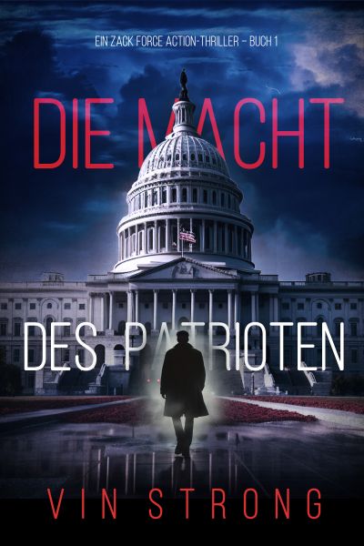 Die Macht des Patrioten (Ein Zack Force Action-Thriller – Buch 1)