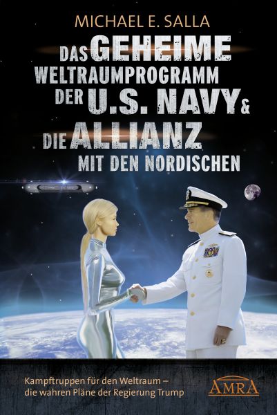 Das Geheime Weltraumprogramm der U.S. Navy & Die Allianz mit den Nordischen. Kampftruppen für den We