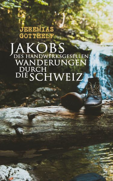 Jakobs des Handwerksgesellen Wanderungen durch die Schweiz