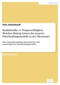 Realitätsnähe vs. Prognosefähigkeit: Welchen Beitrag leisten die neueren Entscheidungsmodelle in der