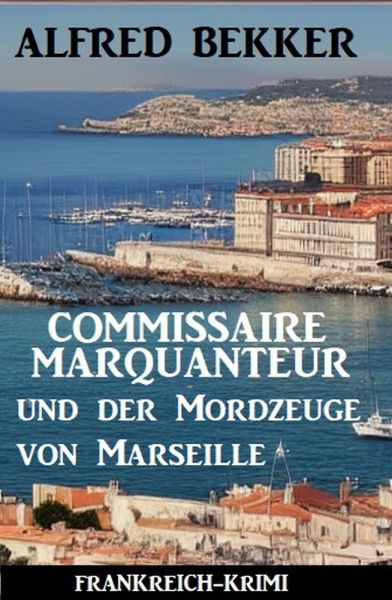 Commissaire Marquanteur und der Mordzeuge von Marseille: Frankreich-Krimi