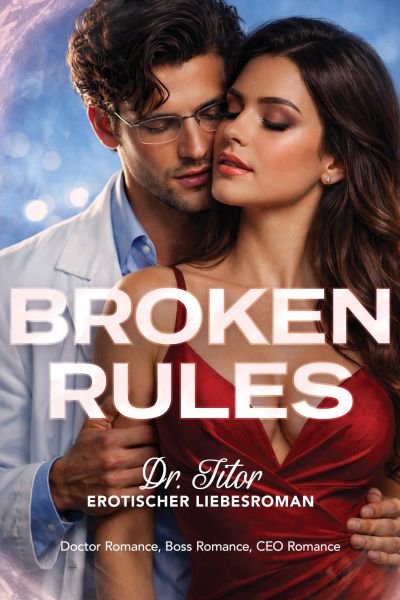 Broken Rules: Dr. Titor - Erotischer Liebesroman: Doctor Romance, Boss Romance, CEO Romance
