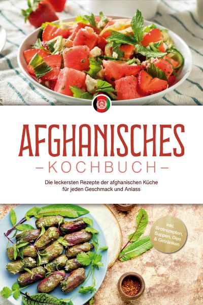 Afghanisches Kochbuch: Die leckersten Rezepte der afghanischen Küche für jeden Geschmack und Anlass