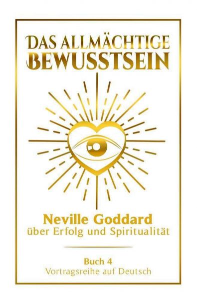 Das allmächtige Bewusstsein - Neville Goddard über Erfolg und Spiritualität: Vortragsreihe auf Deuts