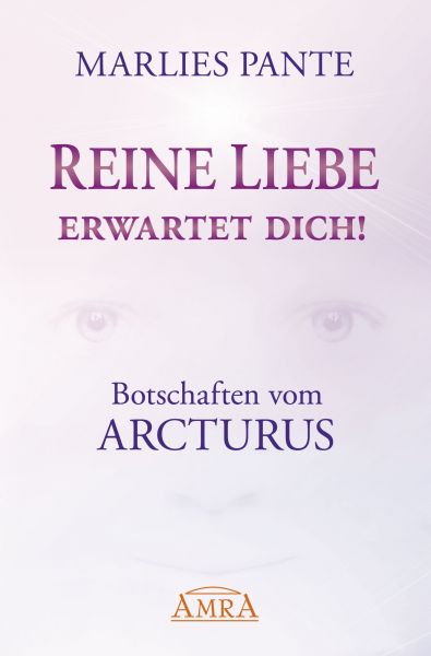 REINE LIEBE ERWARTET DICH! Botschaften vom Arcturus