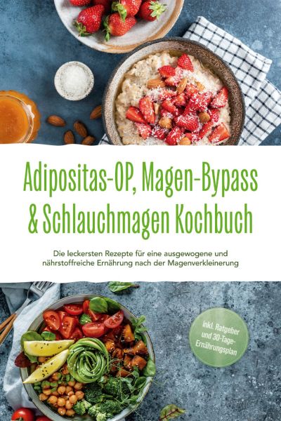 Adipositas-OP, Magen-Bypass & Schlauchmagen Kochbuch: Die leckersten Rezepte für eine ausgewogene un