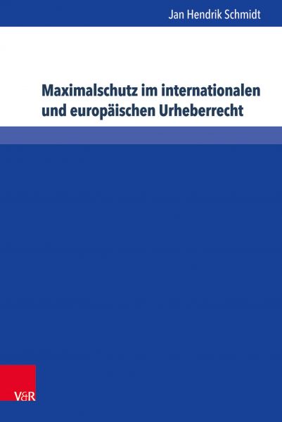 Maximalschutz im internationalen und europäischen Urheberrecht