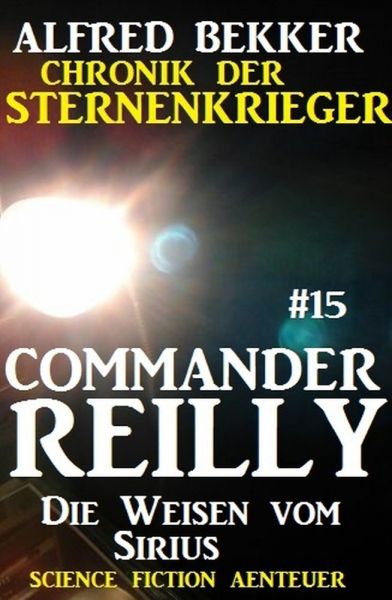 Commander Reilly #15: Die Weisen vom Sirius: Chronik der Sternenkrieger