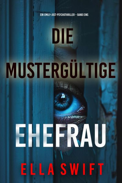Die mustergültige Ehefrau (Ein Emily-Just-Psychothriller – Band Eins)