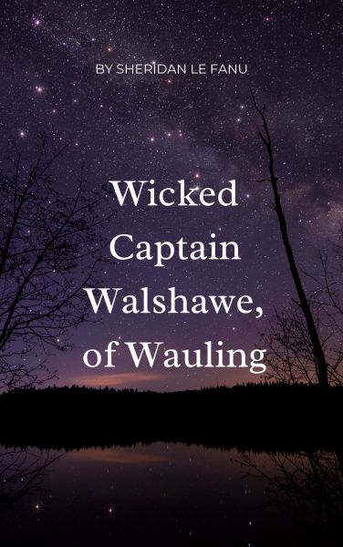 Wicked Captain Walshawe, of Wauling
