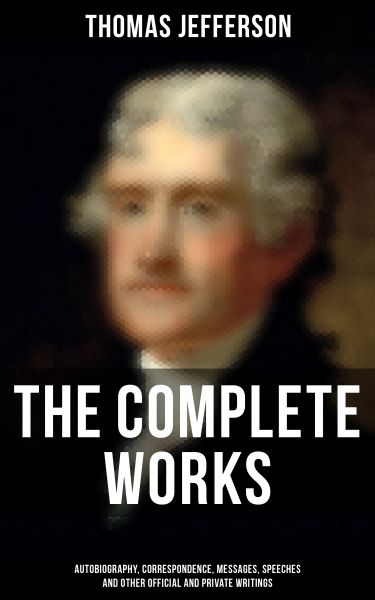 The Complete Works: Autobiography, Correspondence, Messages, Speeches and Other Official and Private
