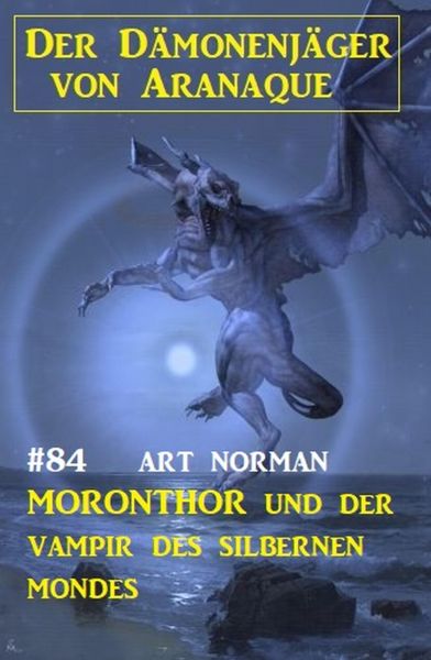 Moronthor und der Vampir des silbernen Mondes: Der Dämonenjäger von Aranaque 84
