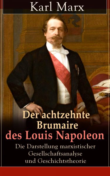 Der achtzehnte Brumaire des Louis Napoleon: Die Darstellung marxistischer Gesellschaftsanalyse und G