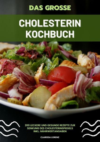 Das große Cholesterin Kochbuch: 200 leckere und gesunde Rezepte zur Senkung des Cholesterinspiegels
