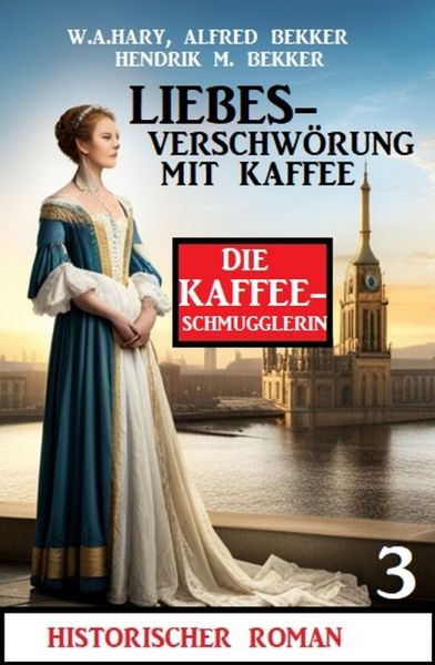 ​Liebesverschwörung mit Kaffee: Historischer Roman: Die Kaffeeschmugglerin 3