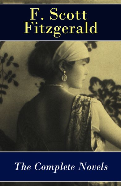 The Complete Novels of F. Scott Fitzgerald: This Side of Paradise + The Beautiful and Damned + The G