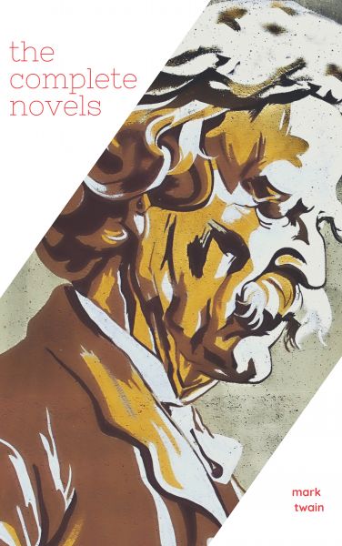 Mark Twain: The Complete Novels (XVII Classics) (The Greatest Writers of All Time) Included Bonus +