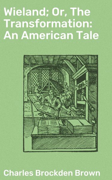 Wieland; Or, The Transformation: An American Tale