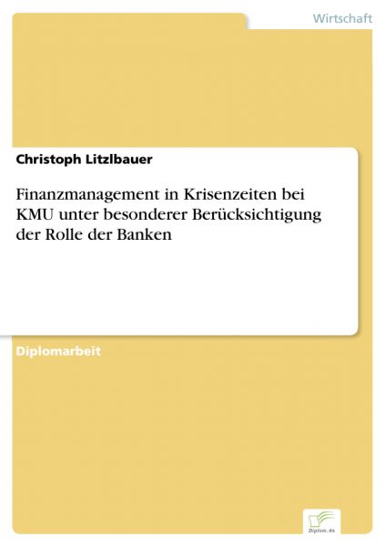 Finanzmanagement in Krisenzeiten bei KMU unter besonderer Berücksichtigung der Rolle der Banken