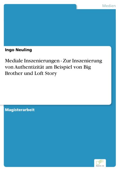 Mediale Inszenierungen - Zur Inszenierung von Authentizität am Beispiel von Big Brother und Loft Sto