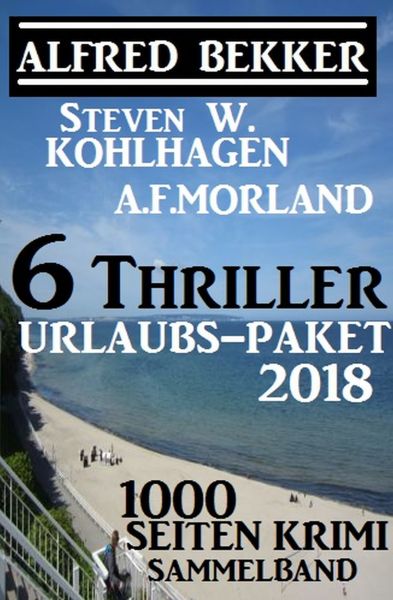 6 Thriller Urlaubs-Paket 2018: 1000 Seiten Krimi Sammelband