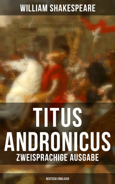 Titus Andronicus (Zweisprachige Ausgabe: Deutsch-Englisch)