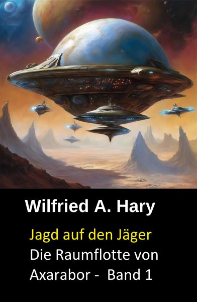 Jagd auf den Jäger Die Raumflotte von Axarabor - Band 1