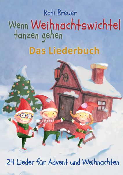 Wenn Weihnachtswichtel tanzen gehen - 24 Lieder für Advent und Weihnachten