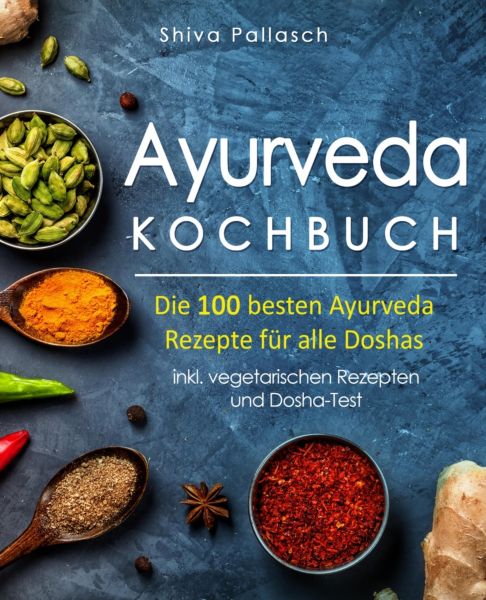 Ayurveda Kochbuch – Die 100 besten Ayurveda Rezepte für alle Doshas